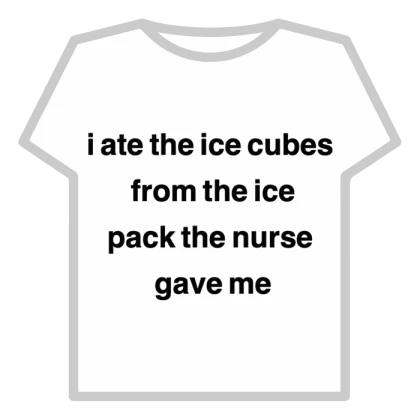 i ate the ice cubes from the ice pack the nurse ga