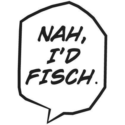 Nah, I'd Fisch text