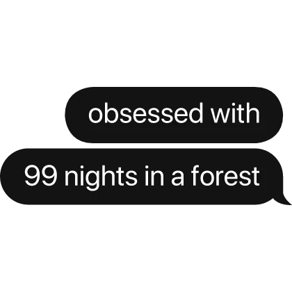 obsessed with 99 nights in a forest text bubble
