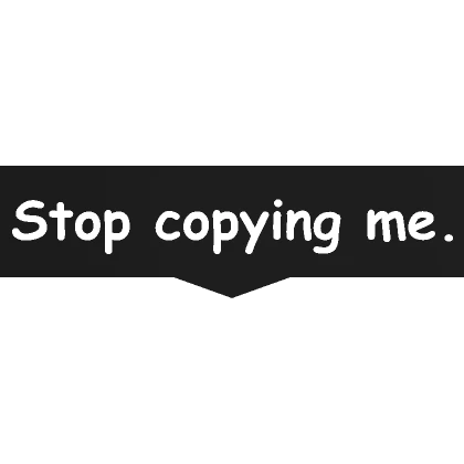 Stop copying me