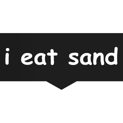 i eat sand