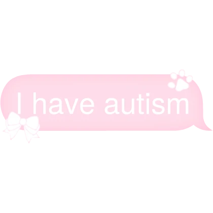 I have autism Text