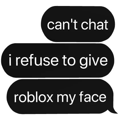 can't chat i refuse to give roblox my face Text