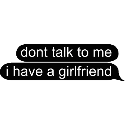 dont talk to me i have a gf text