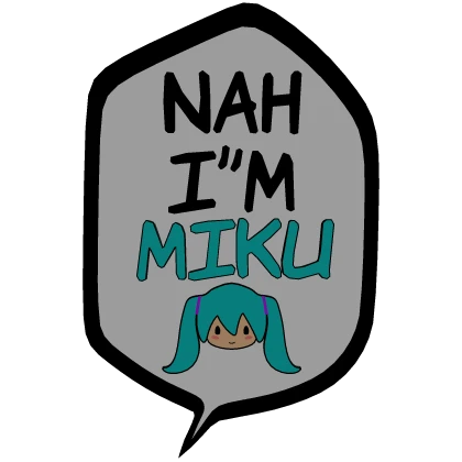 [⏳] Nah I'm Hatsune Miku [Speech bubble]