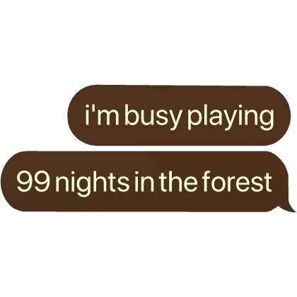 i'm busy playing 99 nights in the forest text