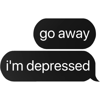 go away i'm depressed text