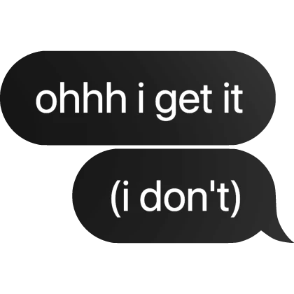 [⏳] ohh i get it (i don't) Text