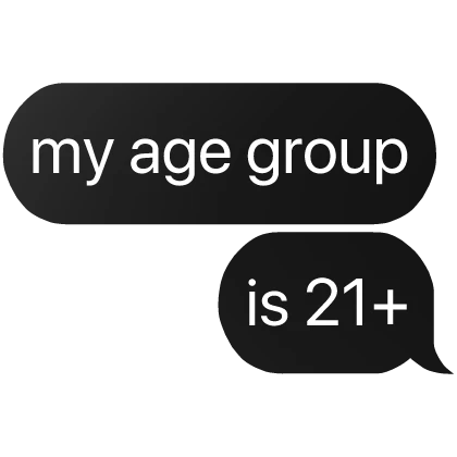 my age group is 21+ text