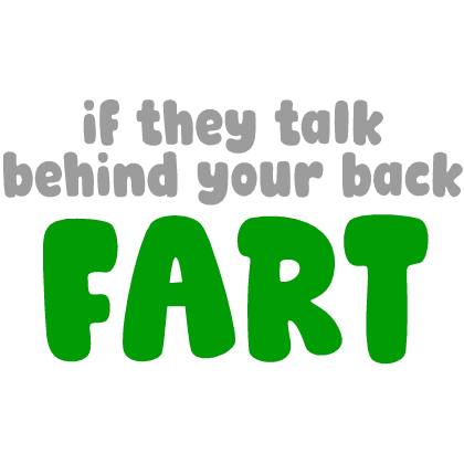 [💚] If They Talk Behind Your Back, Fart Sign