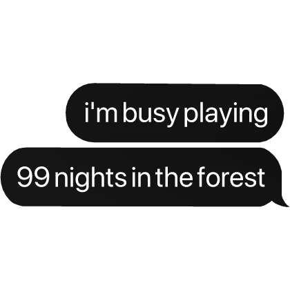 i'm busy playing 99 nights in the forest text