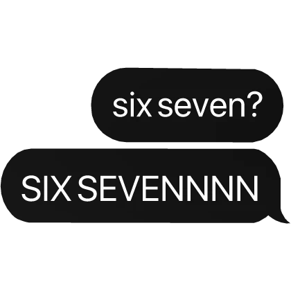 six seven? SIX SEVENNNN 6 7 text