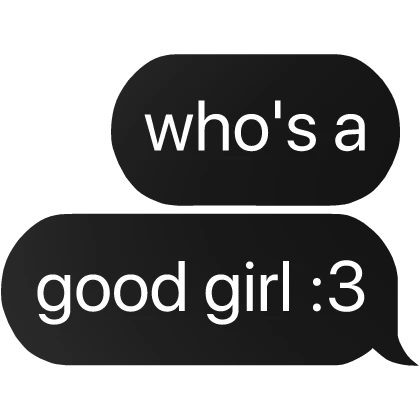 who's a good girl text :3