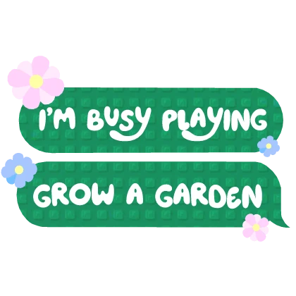 I'm busy playing grow a garden flowers