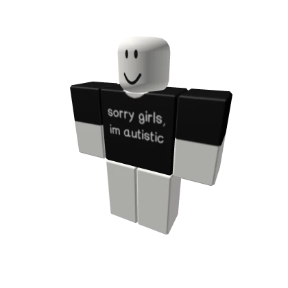 Sorry girls, im au tistic