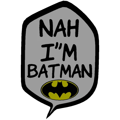 [⏳] Nah I'm Batman [Speech bubble]