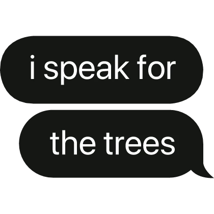 i speak for the trees text bubble