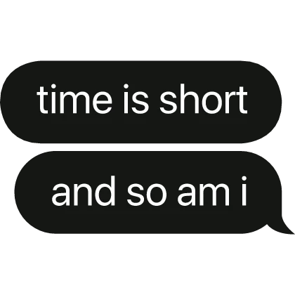 time is short and so am i text bubble