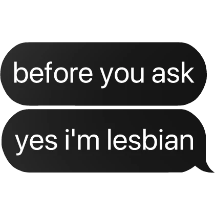before you ask yes i'm lesbian text