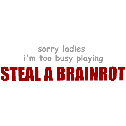 [🧠] Too Busy Playing STEAL A BRAINROT Sign