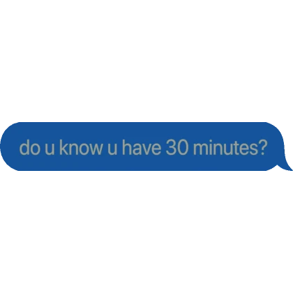 [⏳] do you know you have 30 minutes? text bubble