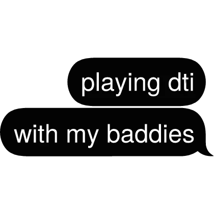 playing dti with my baddies Text