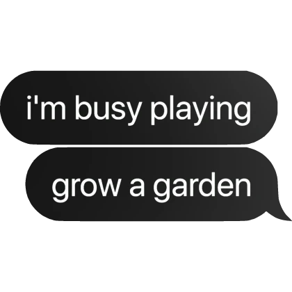 [⏳] sorry ladies, i'm busy playing grow a garden