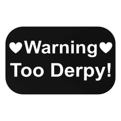 Warning Too Derpy!