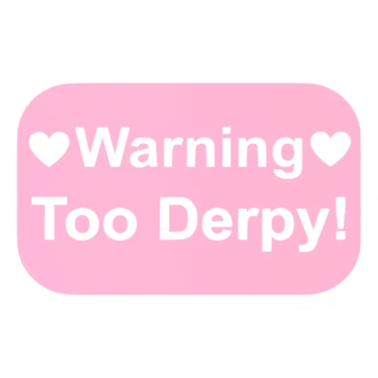 Warning Too Derpy!