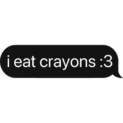 i eat crayons :3 text