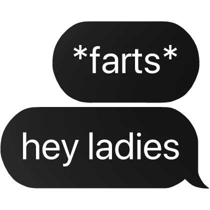 *farts* hey ladies text