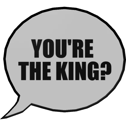 You're The King? Speech Bubble