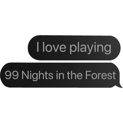 I love playing 99 nights in the forest text
