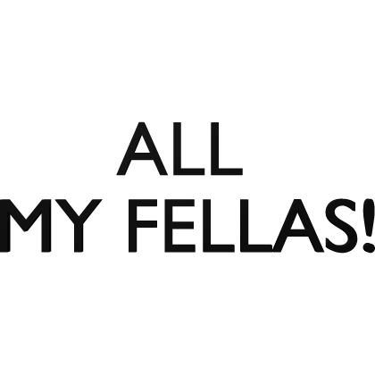 All My Fellas!