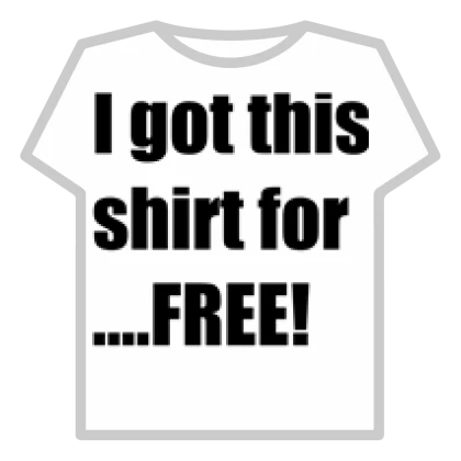 I got this shirt for FREE