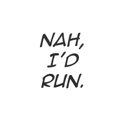 Nah, I'd Run.