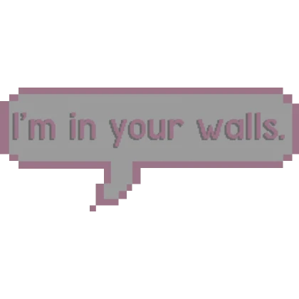 I'm In Your Walls Speech Bubble