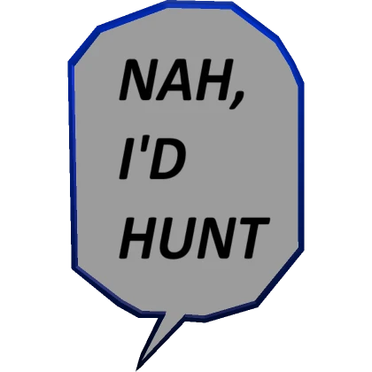 Nah, I'd Hunt