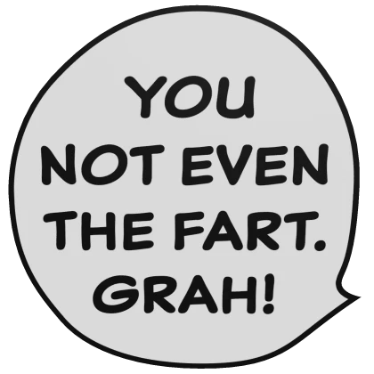 You Not Even The Fart Meme Bubble