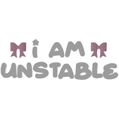 I AM UNSTABLE 🎀 text in white/pink