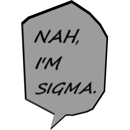 Nah, I'm Sigma.