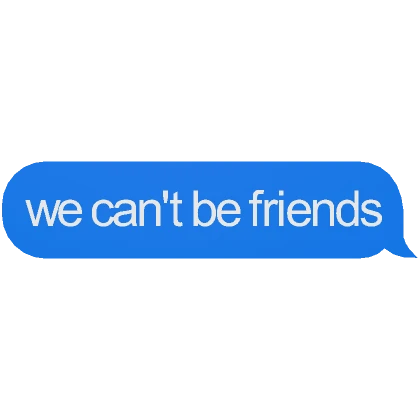 we can't be friends Text Message