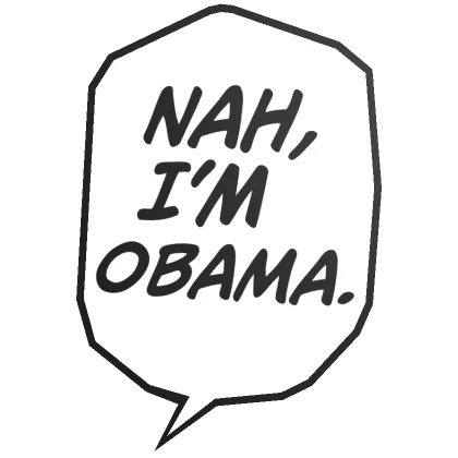 Nah, I'm Obama.