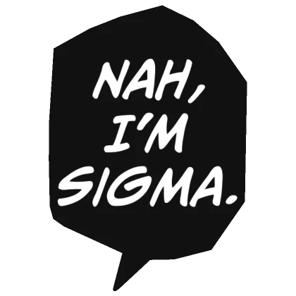 Nah, I'm Sigma.