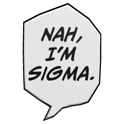 Nah, I'm Sigma.