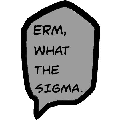 Erm, What The Sigma?