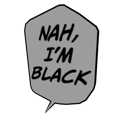 Nah, I'm Black