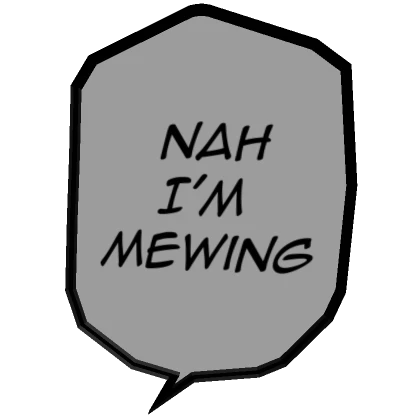 Nah I'm Mewing