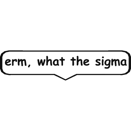 erm what the sigma