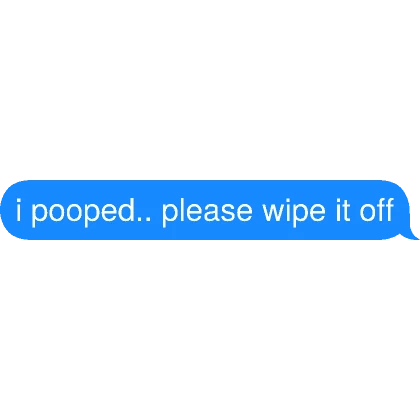 i pooped.. please wipe it off Text